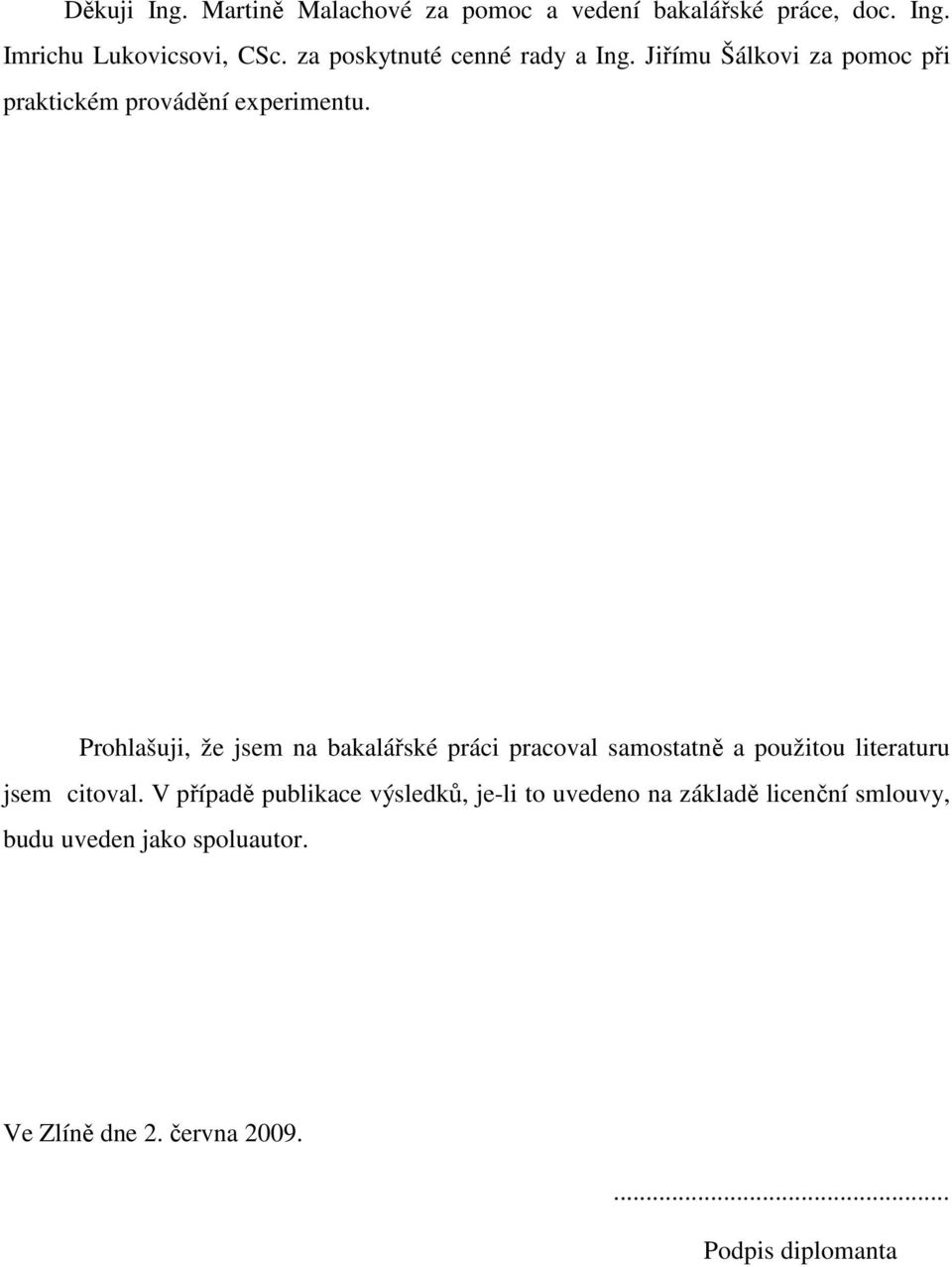 Prohlašuji, že jsem na bakalářské práci pracoval samostatně a použitou literaturu jsem citoval.