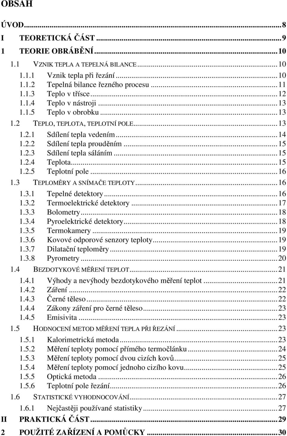 .. 15 1.2.4 Teplota... 15 1.2.5 Teplotní pole... 16 1.3 TEPLOMĚRY A SNÍMAČE TEPLOTY... 16 1.3.1 Tepelné detektory... 16 1.3.2 Termoelektrické detektory... 17 1.3.3 Bolometry... 18 1.3.4 Pyroelektrické detektory.