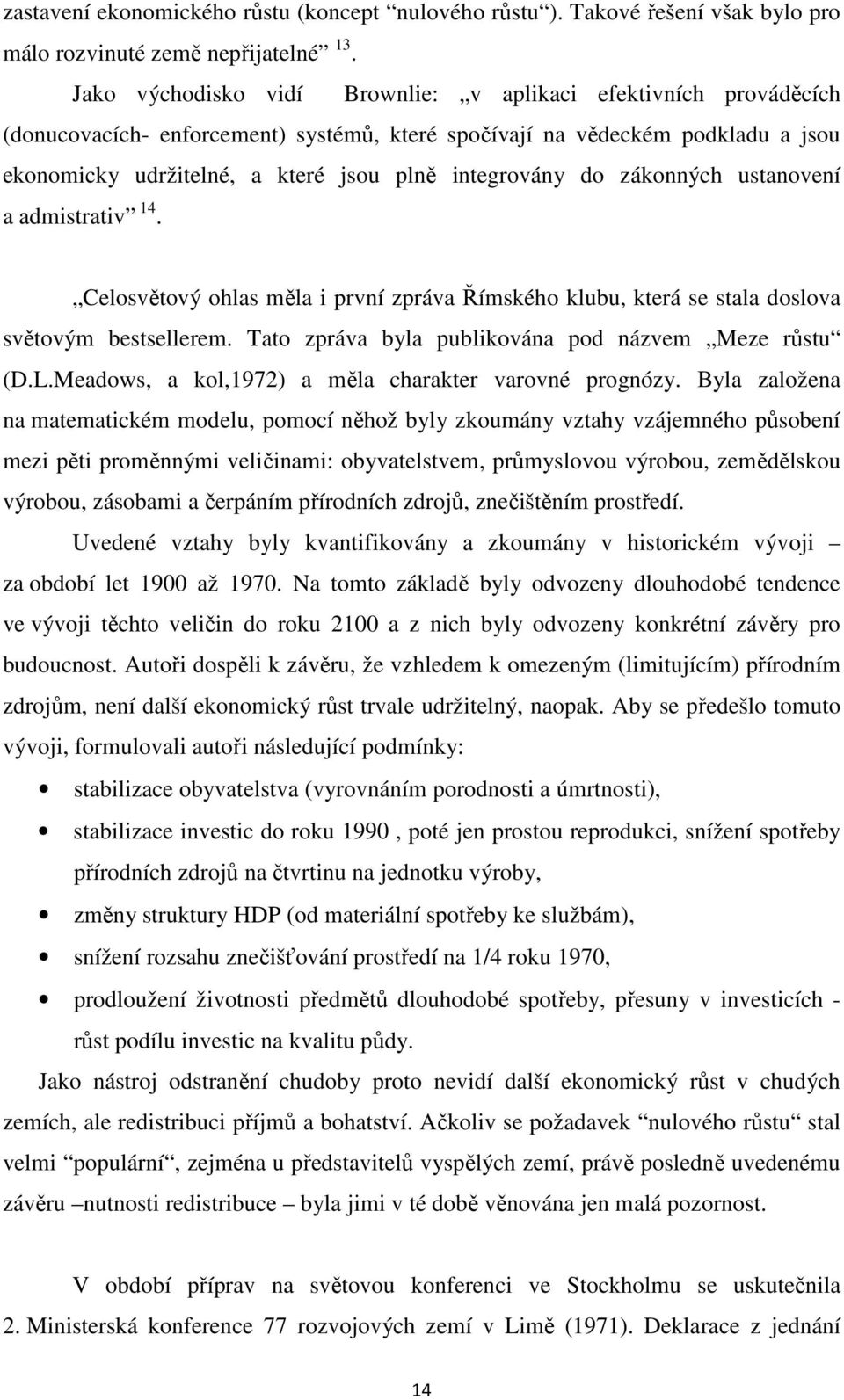 do zákonných ustanovení a admistrativ 14. Celosvětový ohlas měla i první zpráva Římského klubu, která se stala doslova světovým bestsellerem. Tato zpráva byla publikována pod názvem Meze růstu (D.L.