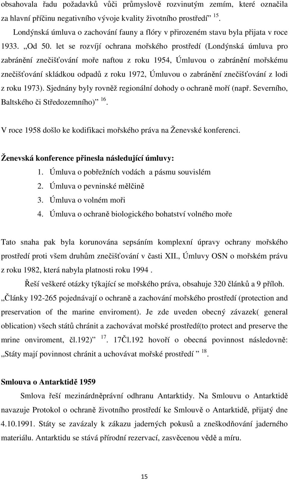 let se rozvíjí ochrana mořského prostředí (Londýnská úmluva pro zabránění znečišťování moře naftou z roku 1954, Úmluvou o zabránění mořskému znečišťování skládkou odpadů z roku 1972, Úmluvou o