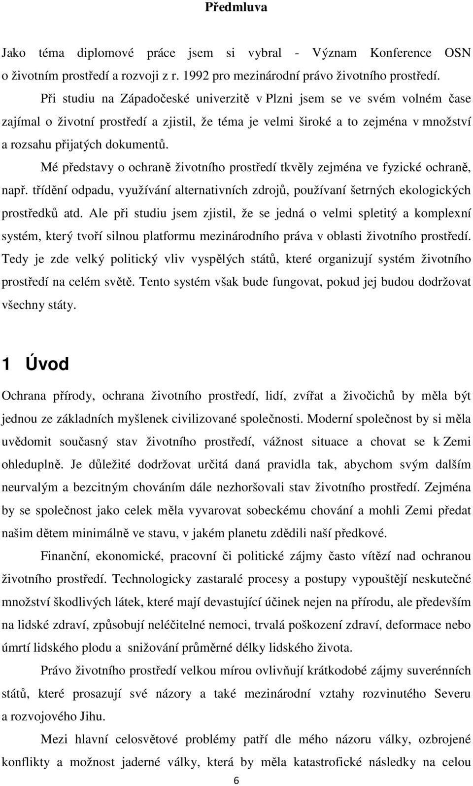 Mé představy o ochraně životního prostředí tkvěly zejména ve fyzické ochraně, např. třídění odpadu, využívání alternativních zdrojů, používaní šetrných ekologických prostředků atd.