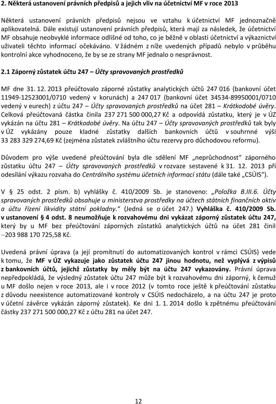 informací očekáváno. V žádném z níže uvedených případů nebylo v průběhu kontrolní akce vyhodnoceno, že by se ze strany MF jednalo o nesprávnost. 2.