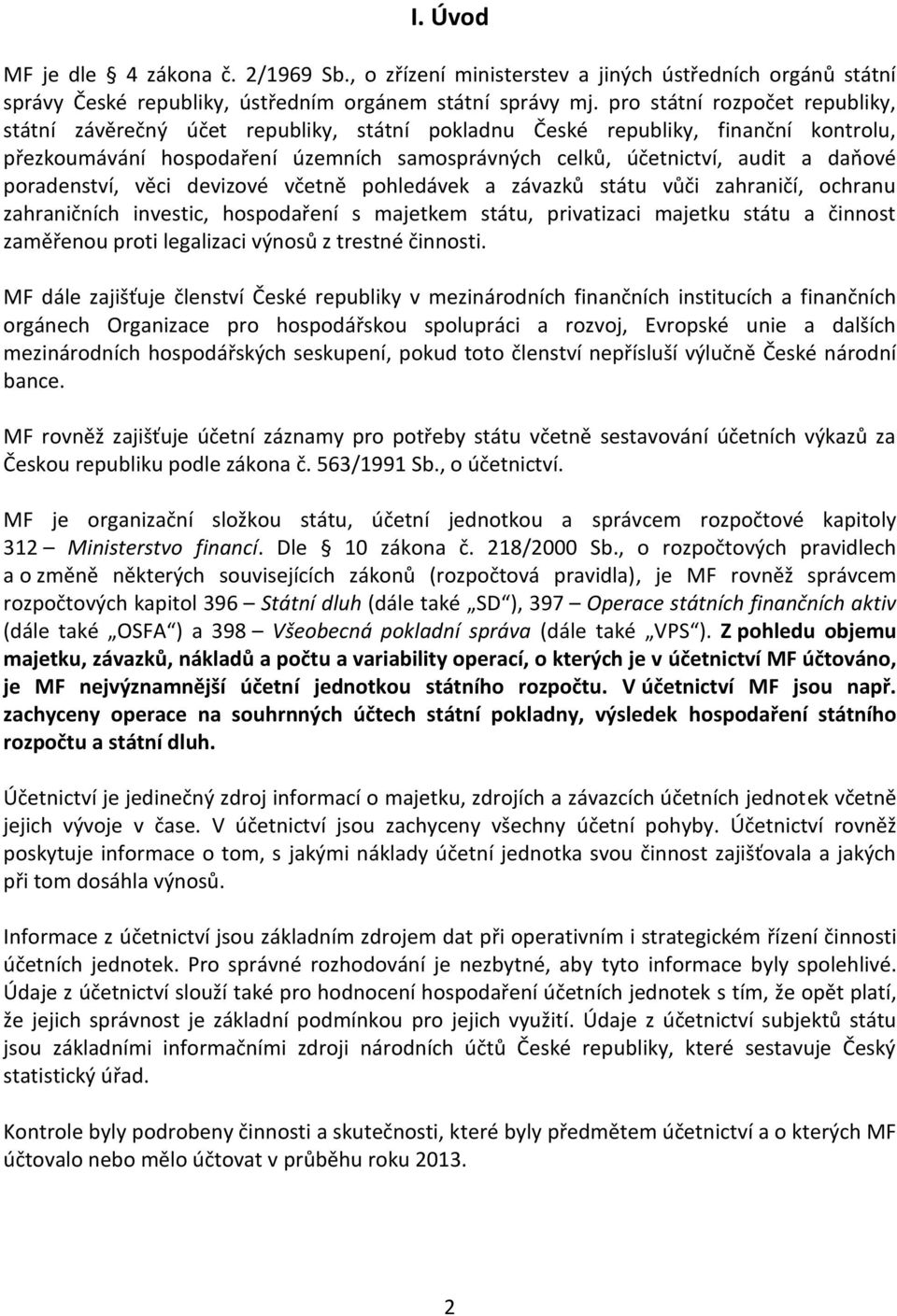 poradenství, věci devizové včetně pohledávek a závazků státu vůči zahraničí, ochranu zahraničních investic, hospodaření s majetkem státu, privatizaci majetku státu a činnost zaměřenou proti