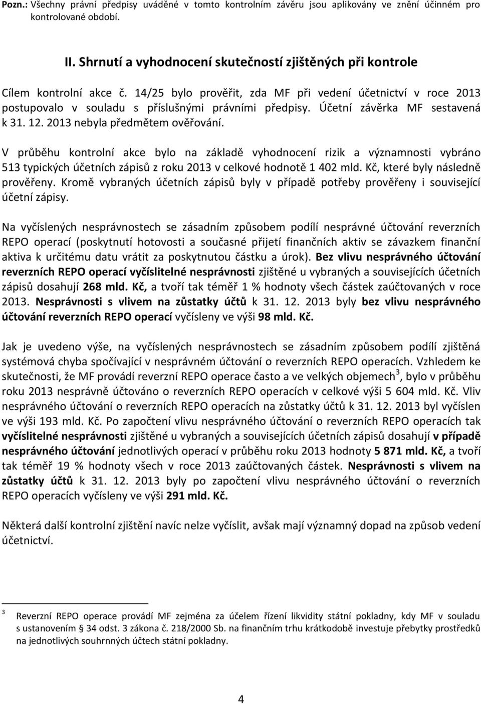 Účetní závěrka MF sestavená k 31. 12. 2013 nebyla předmětem ověřování.