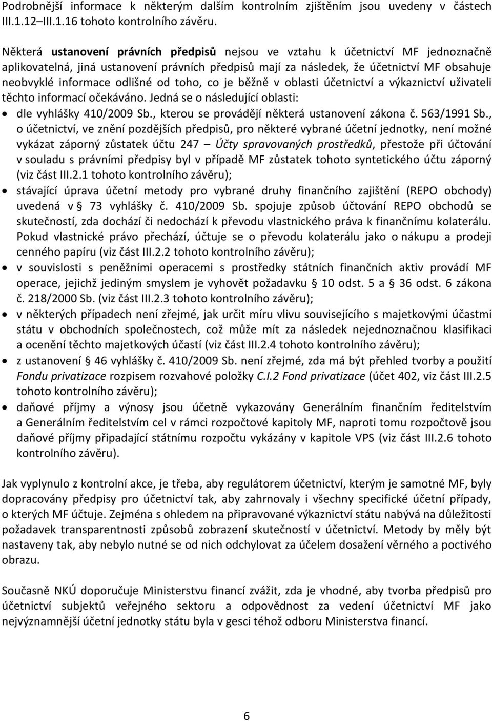 odlišné od toho, co je běžně v oblasti účetnictví a výkaznictví uživateli těchto informací očekáváno. Jedná se o následující oblasti: dle vyhlášky 410/2009 Sb.