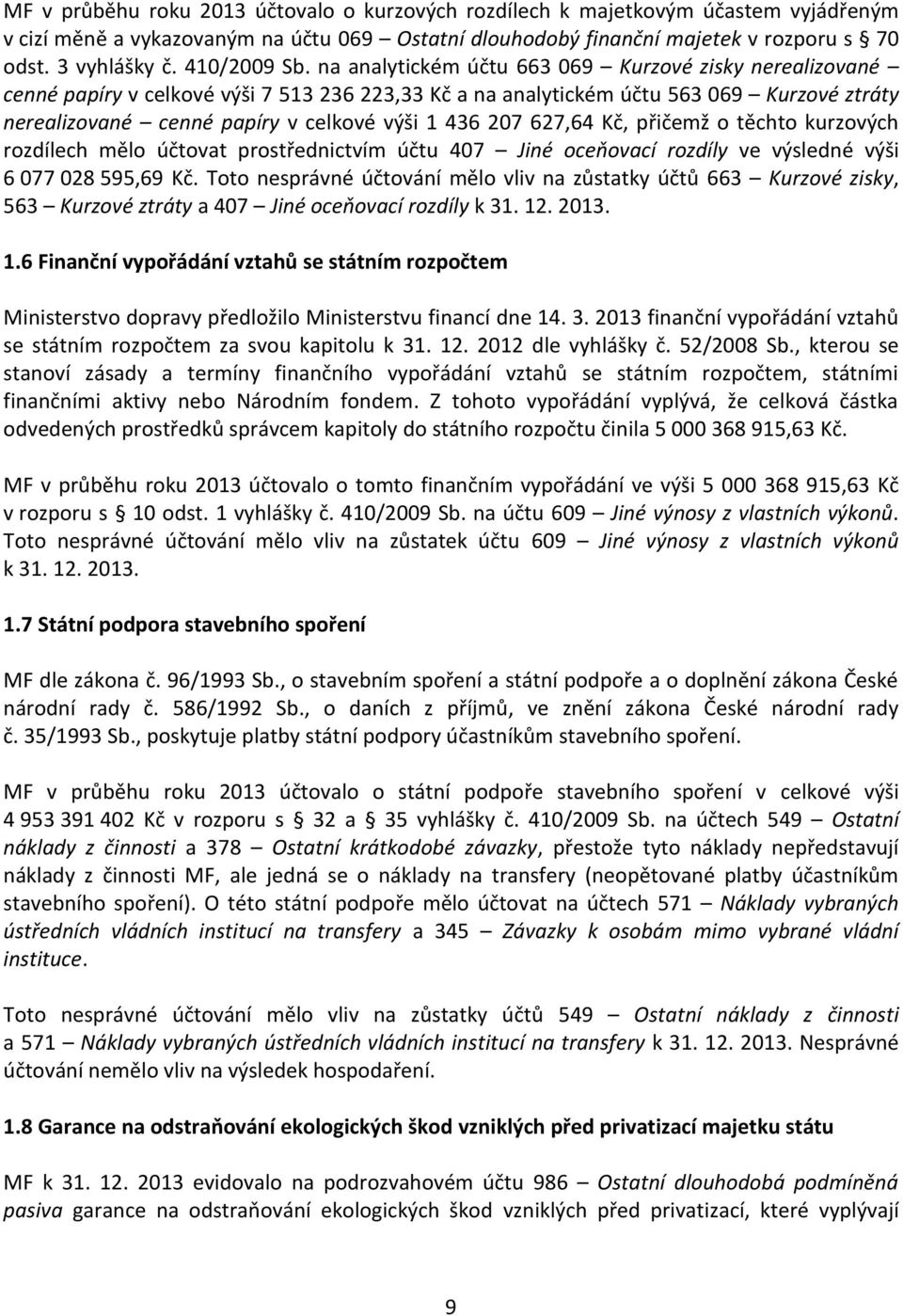 na analytickém účtu 663 069 Kurzové zisky nerealizované cenné papíry v celkové výši 7 513 236 223,33 Kč a na analytickém účtu 563 069 Kurzové ztráty nerealizované cenné papíry v celkové výši 1 436