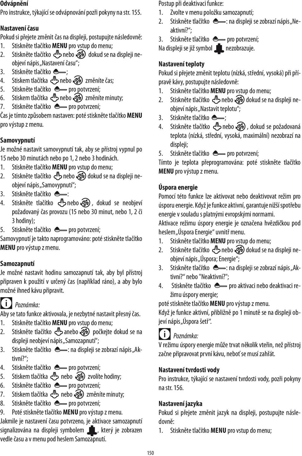 Stiskem tlačítka nebo změníte minuty; 7. Stiskněte tlačítko pro potvrzení; Čas je tímto způsobem nastaven: poté stiskněte tlačítko MENU pro výstup z menu.