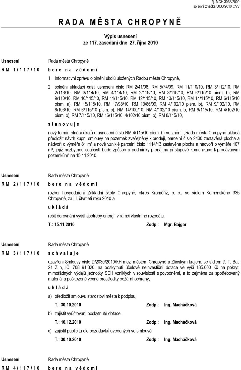 splnění ukládací části usnesení číslo RM 2/41/08, RM 5/74/09, RM 11/110/10, RM 3/112/10, RM 2/113/10, RM 3/114/10, RM 4/114/10, RM 2/115/10, RM 3/115/10, RM 6/115/10 písm.