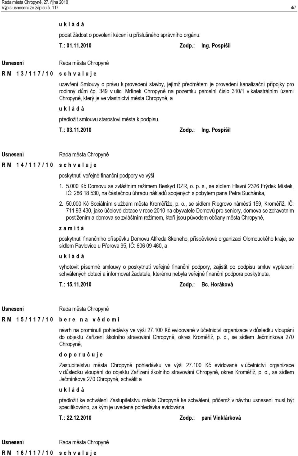 349 v ulici Mrlínek Chropyně na pozemku parcelní číslo 310/1 v katastrálním území Chropyně, který je ve vlastnictví města Chropyně, a předložit smlouvu starostovi města k podpisu.