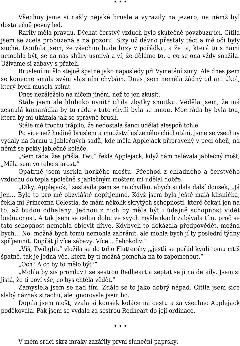 Doufala jsem, že všechno bude brzy v pořádku, a že ta, která tu s námi nemohla být, se na nás shůry usmívá a ví, že děláme to, o co se ona vždy snažila. Užíváme si zábavy s přáteli.