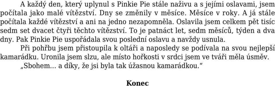 To je patnáct let, sedm měsíců, týden a dva dny. Pak Pinkie Pie uspořádala svou poslední oslavu a navždy usnula.