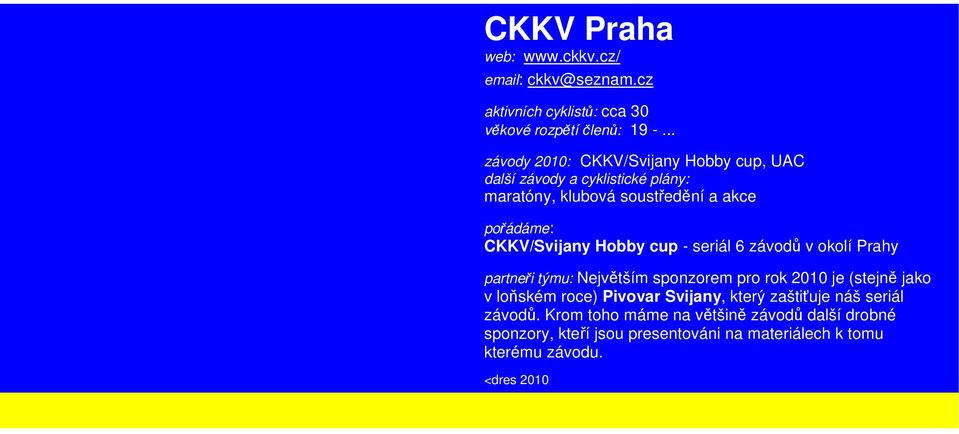 CKKV/Svijany Hobby cup - seriál 6 závodů v okolí Prahy partneři týmu: Největším sponzorem pro rok 2010 je (stejně jako v loňském