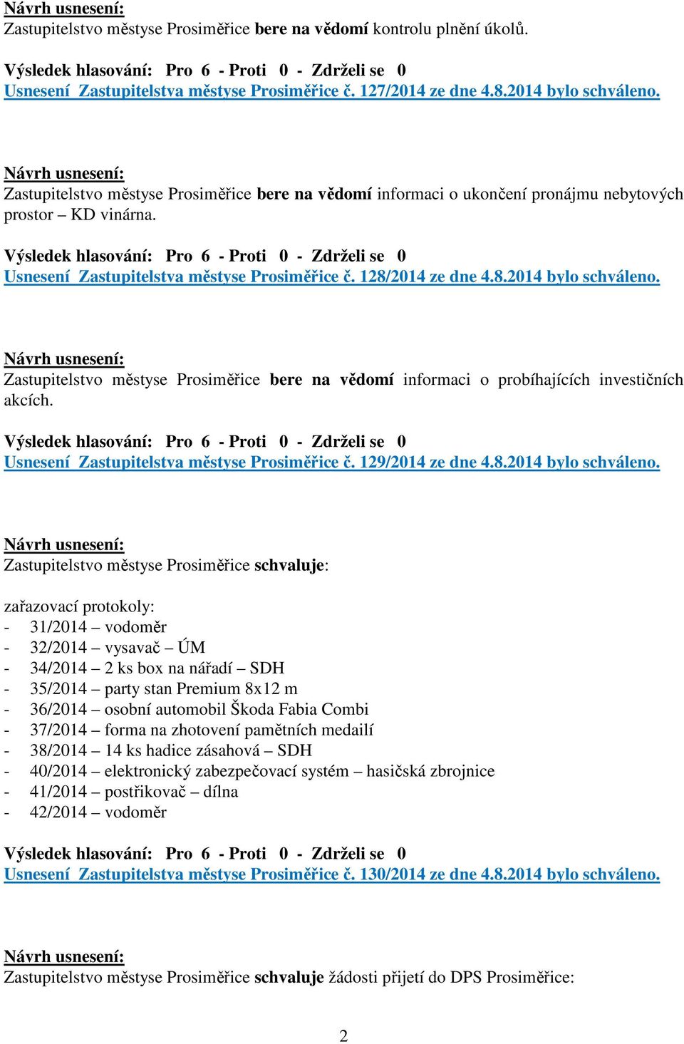 Zastupitelstvo městyse Prosiměřice bere na vědomí informaci o probíhajících investičních akcích. Usnesení Zastupitelstva městyse Prosiměřice č. 129/2014 ze dne 4.8.2014 bylo schváleno.