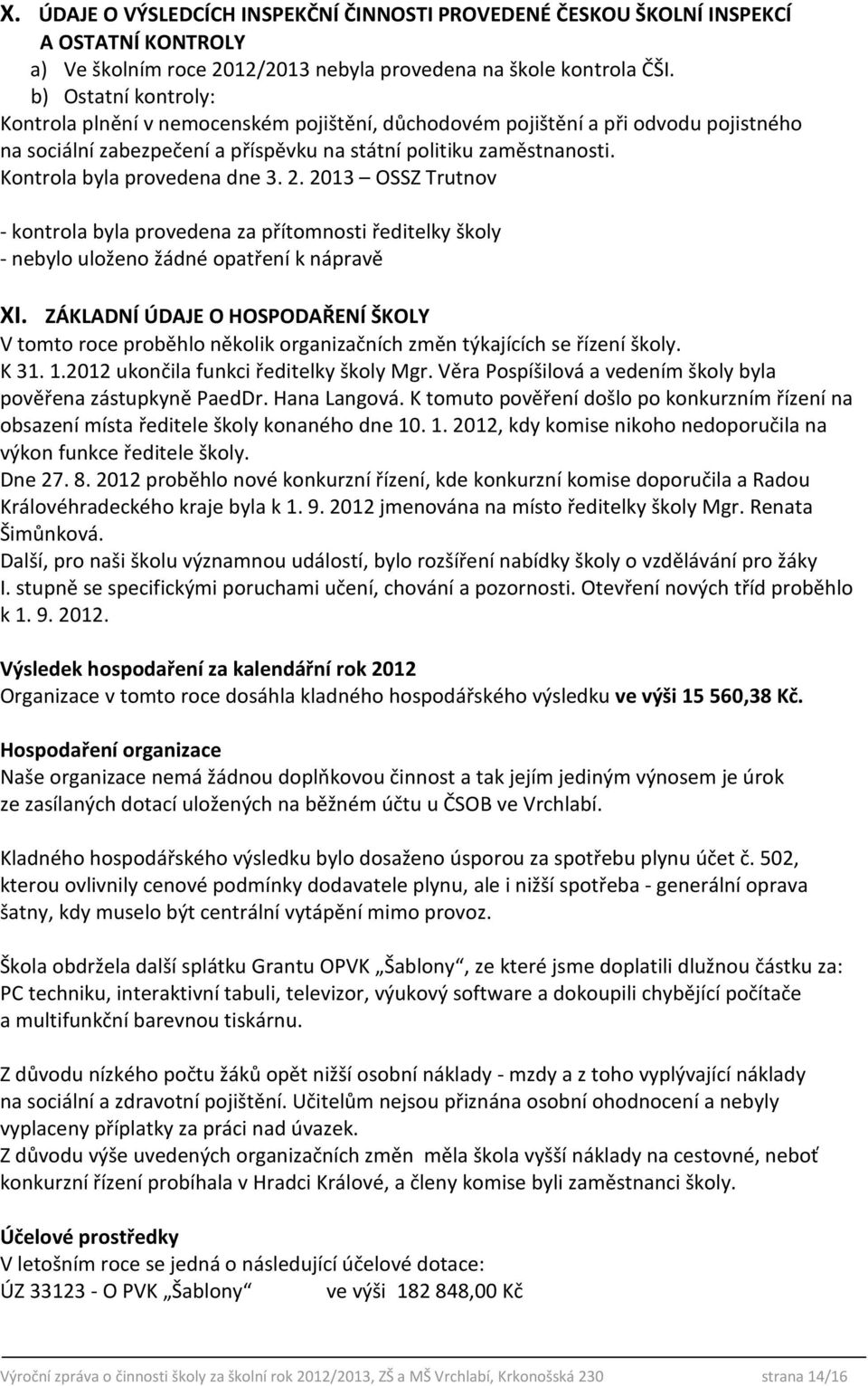 Kontrola byla provedena dne 3. 2. 2013 OSSZ Trutnov - kontrola byla provedena za přítomnosti ředitelky školy - nebylo uloženo žádné opatření k nápravě XI.