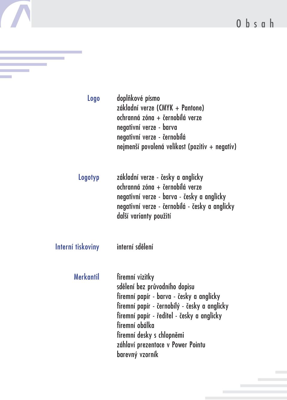 česky a anglicky další varianty použití Interní tiskoviny interní sdělení Merkantil firemní vizitky sdělení bez průvodního dopisu firemní papír barva česky a
