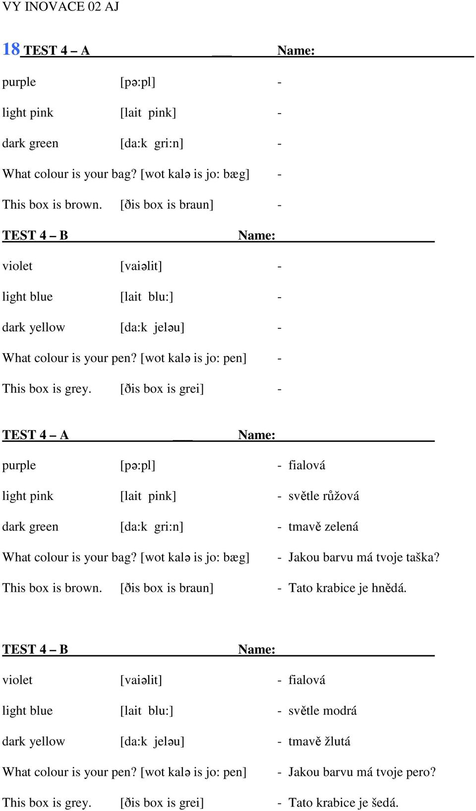 [ðis box is grei] TEST 4 A purple [pə:pl] fialová light pink [lait pink] světle růžová dark green [da:k gri:n] tmavě zelená What colour is your bag? [wot kalə is jo: bæg] Jakou barvu má tvoje taška?