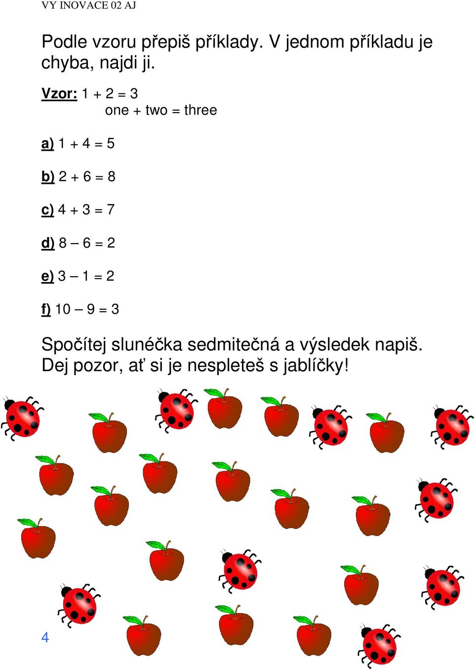 3 = 7 d) 8 6 = 2 e) 3 1 = 2 f) 10 9 = 3 Spočítej slunéčka