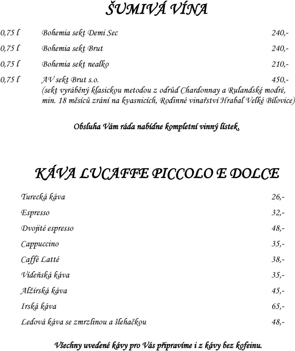 KÁVA LUCAFFE PICCOLO E DOLCE Turecká káva 26,- Espresso 32,- Dvojité espresso 48,- Cappuccino 35,- Caffé Latté 38,- Vídeňská káva 35,- Alžírská káva