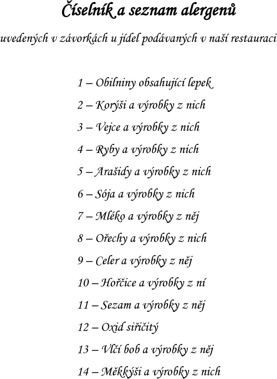 Sója a výrobky z nich 7 Mléko a výrobky z něj 8 Ořechy a výrobky z nich 9 Celer a výrobky z něj 10 Hořčice a