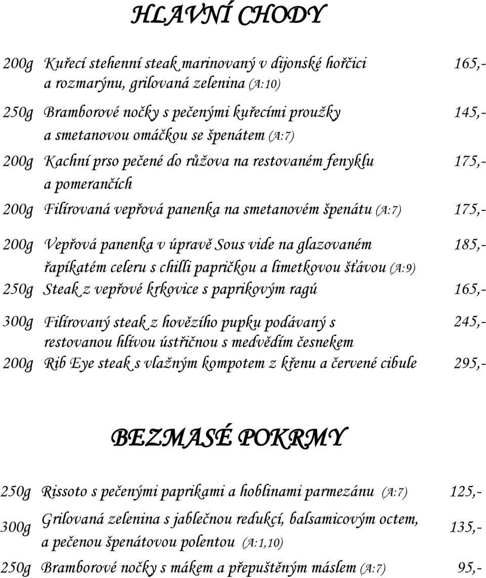 glazovaném 185,- řapíkatém celeru s chilli papričkou a limetkovou šťávou (A:9) 250g Steak z vepřové krkovice s paprikovým ragú 165,- 300g Filírovaný steak z hovězího pupku podávaný s 245,- restovanou