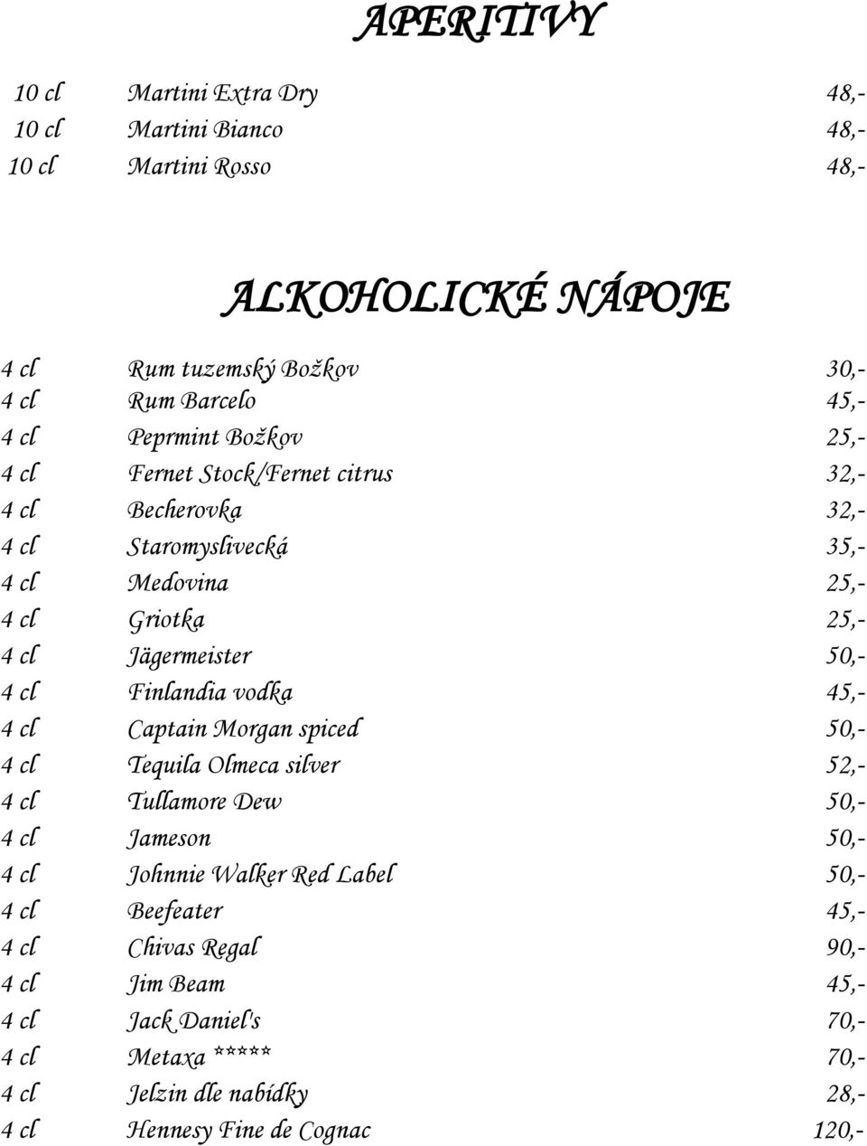 cl Finlandia vodka 45,- 4 cl Captain Morgan spiced 50,- 4 cl Tequila Olmeca silver 52,- 4 cl Tullamore Dew 50,- 4 cl Jameson 50,- 4 cl Johnnie Walker Red Label 50,- 4