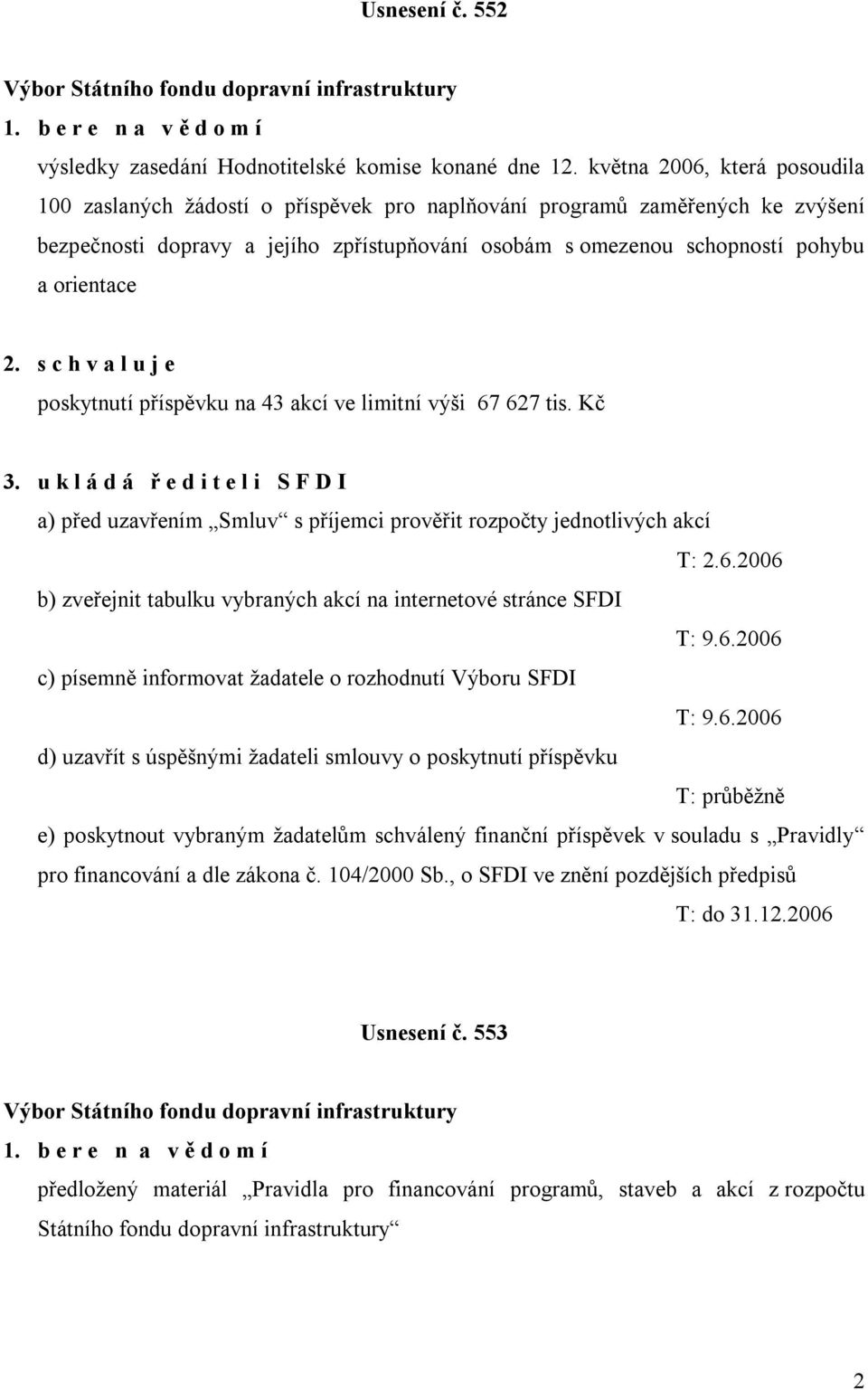 orientace 2. s c h v a l u j e poskytnutí příspěvku na 43 akcí ve limitní výši 67 627 tis. Kč 3.