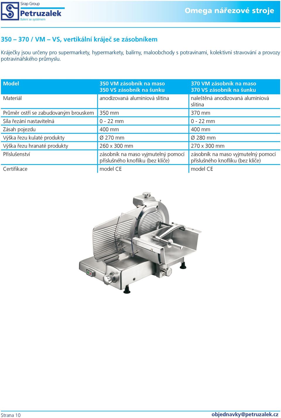 Model 350 VM zásobník na maso 350 VS zásobník na šunku 370 VM zásobník na maso 370 VS zásobník na šunku Materiál anodizovaná aluminiová slitina naleštěná