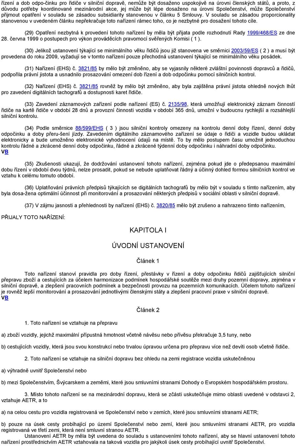 V souladu se zásadou proporcionality stanovenou v uvedeném článku nepřekračuje toto nařízení rámec toho, co je nezbytné pro dosažení tohoto cíle.