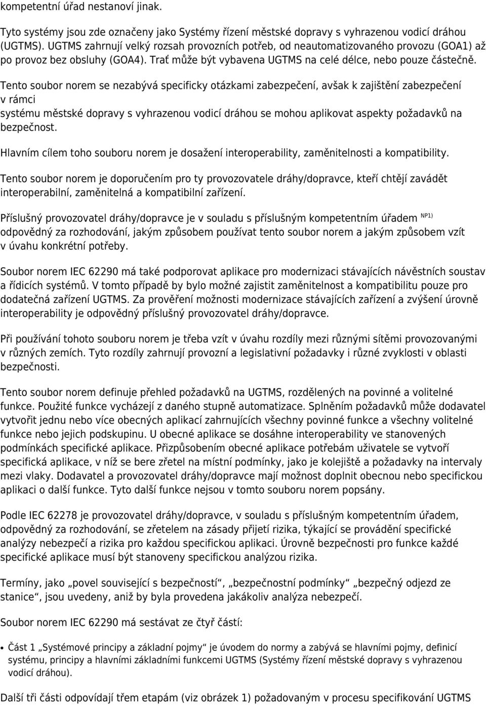 Tento soubor norem se nezabývá specificky otázkami zabezpečení, avšak k zajištění zabezpečení v rámci systému městské dopravy s vyhrazenou vodicí dráhou se mohou aplikovat aspekty požadavků na