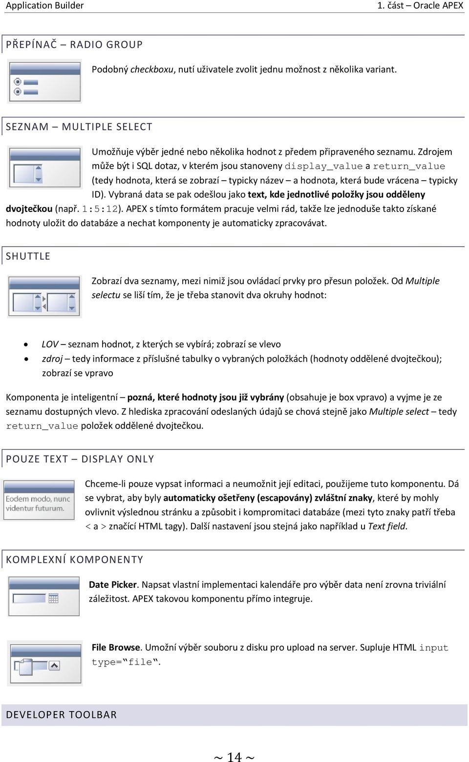 Zdrojem může být i SQL dotaz, v kterém jsou stanoveny display_value a return_value (tedy hodnota, která se zobrazí typicky název a hodnota, která bude vrácena typicky ID).