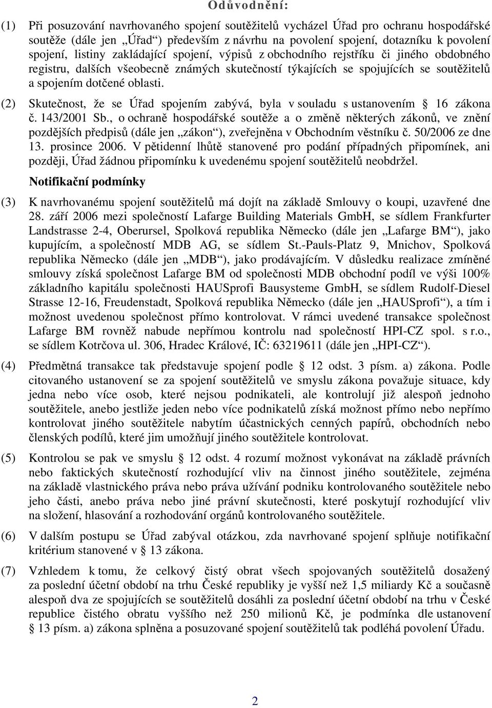 (2) Skutečnost, že se Úřad spojením zabývá, byla v souladu s ustanovením 16 zákona č. 143/2001 Sb.