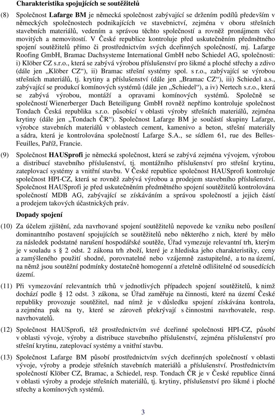 V České republice kontroluje před uskutečněním předmětného spojení soutěžitelů přímo či prostřednictvím svých dceřinných společností, mj.