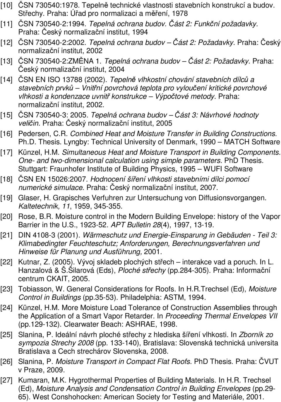 Tepelná ochrana budov Část 2: Požadavky. Praha: Český normalizační institut, 2004 [14] ČSN EN ISO 13788 (2002).