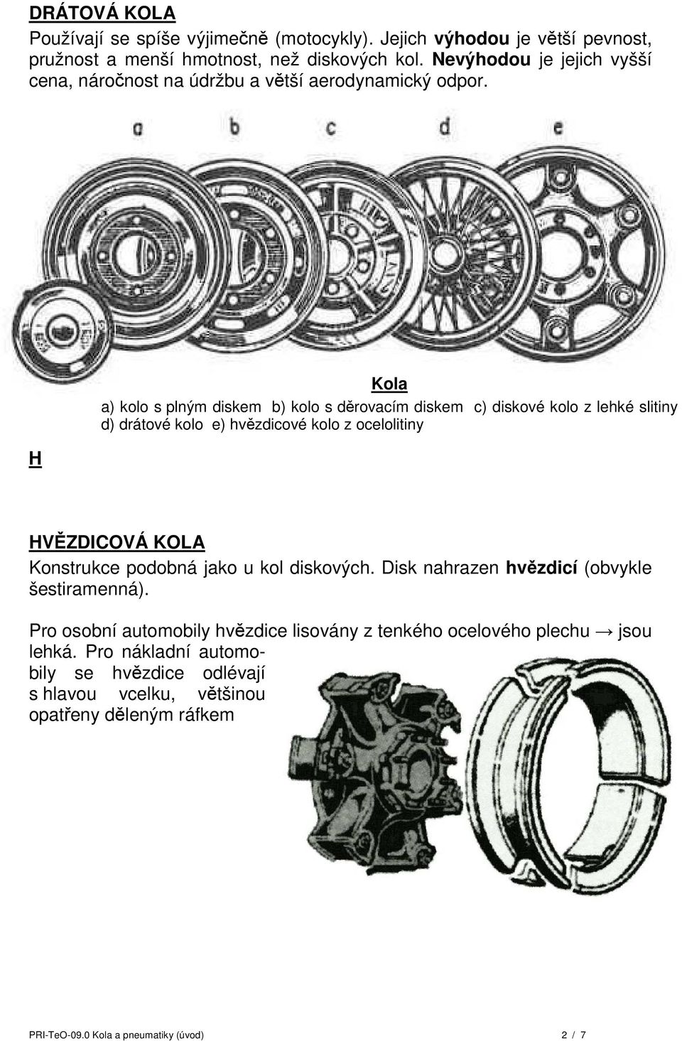 H Kola a) kolo s plným diskem b) kolo s děrovacím diskem c) diskové kolo z lehké slitiny d) drátové kolo e) hvězdicové kolo z ocelolitiny HVĚZDICOVÁ KOLA Konstrukce