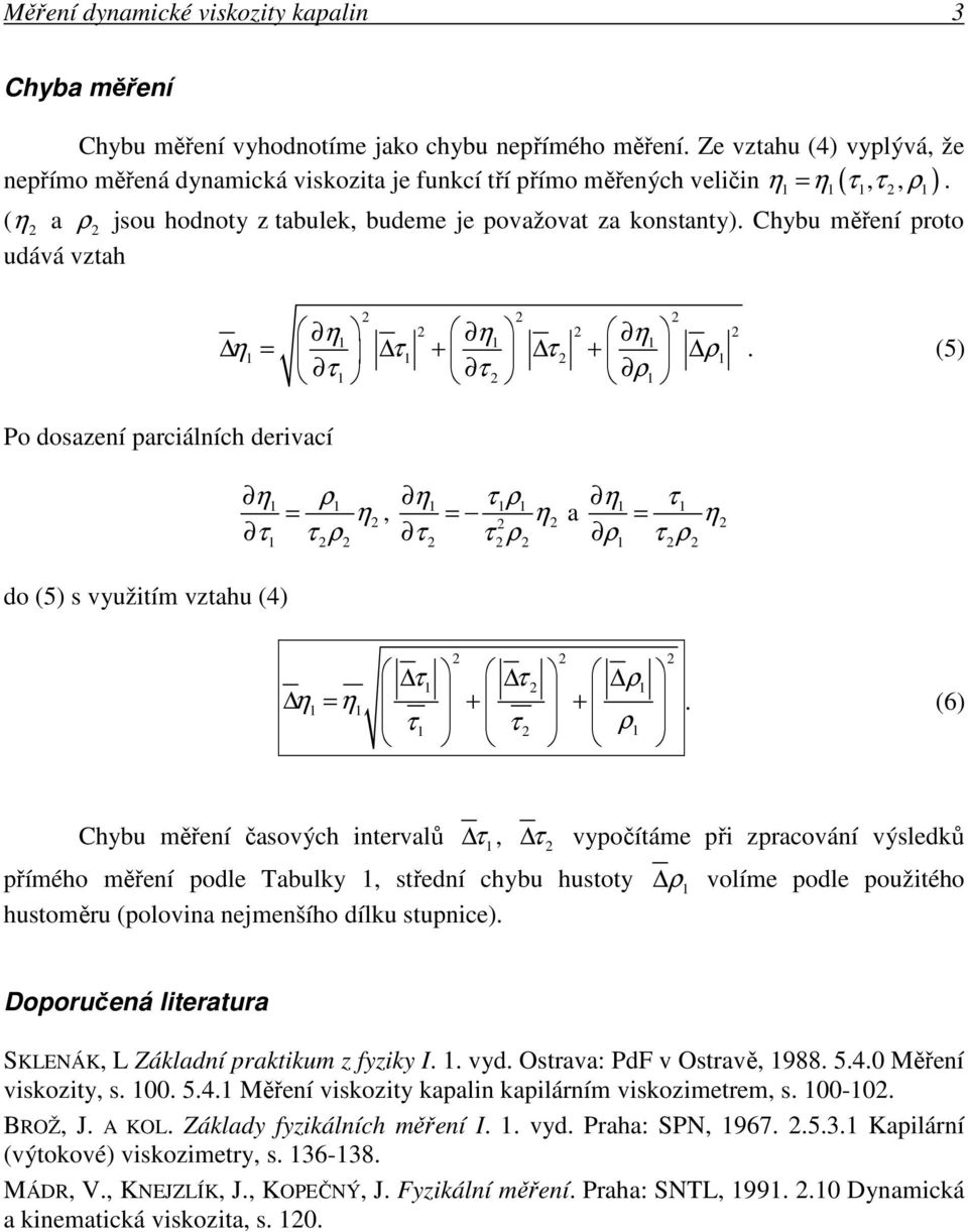 (4) ρ = + + ρ (6) Chybu měření časových intevalů, vypočítáme při zpacování výsledků přímého měření podle Tabulky, střední chybu hustoty ρ volíme podle použitého hustoměu (polovina nejmenšího dílku