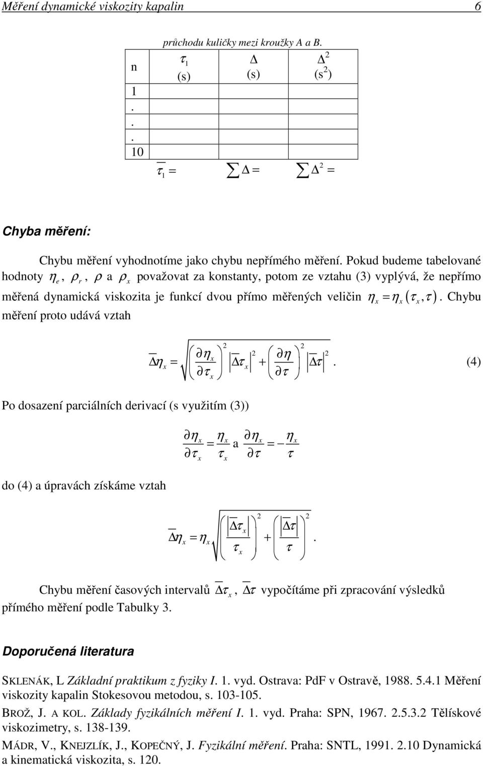 deivací (s využitím (3)) = a = do (4) a úpavách získáme vztah = + Chybu měření časových intevalů přímého měření podle Tabulky 3, vypočítáme při zpacování výsledků Dopoučená liteatua SKLENÁK, L