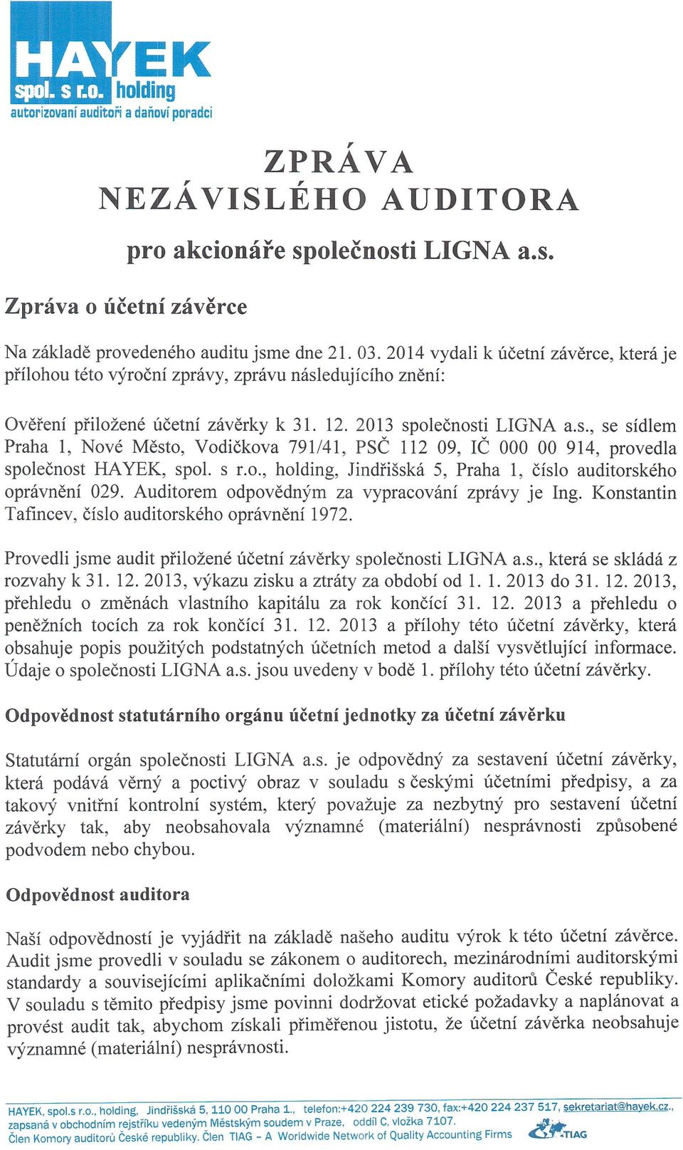 s r.o., holding, Jindřišská 5, Praha 1, číslo auditorského oprávnění 029. Auditorem odpovědným za vypracování zprávy je Ing. Konstantin Tafincev, číslo auditorského oprávnění 1972.