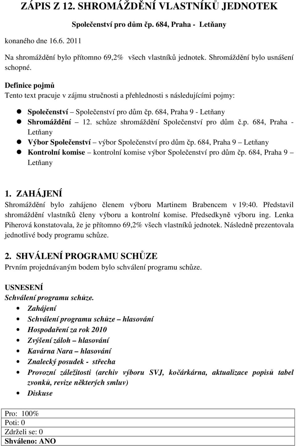 684, Praha 9 - Letňany Shromáždění 12. schůze shromáždění Společenství pro dům č.p. 684, Praha - Letňany Výbor Společenství výbor Společenství pro dům čp.