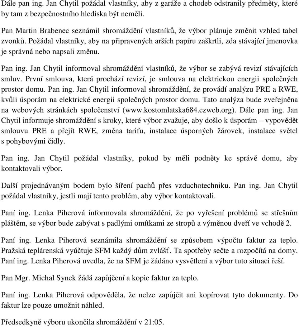 Požádal vlastníky, aby na připravených arších papíru zaškrtli, zda stávající jmenovka je správná nebo napsali změnu. Pan ing.