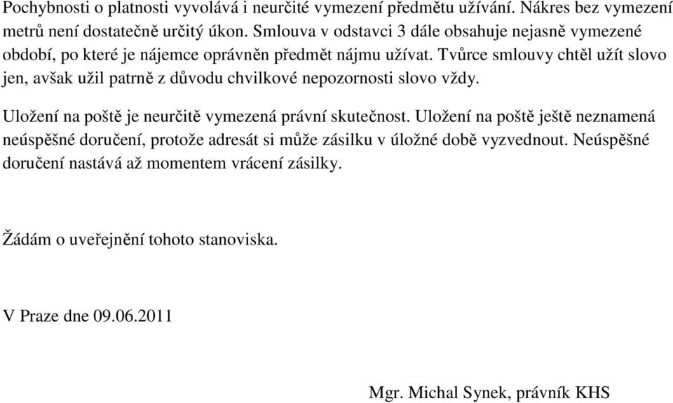 Tvůrce smlouvy chtěl užít slovo jen, avšak užil patrně z důvodu chvilkové nepozornosti slovo vždy. Uložení na poště je neurčitě vymezená právní skutečnost.