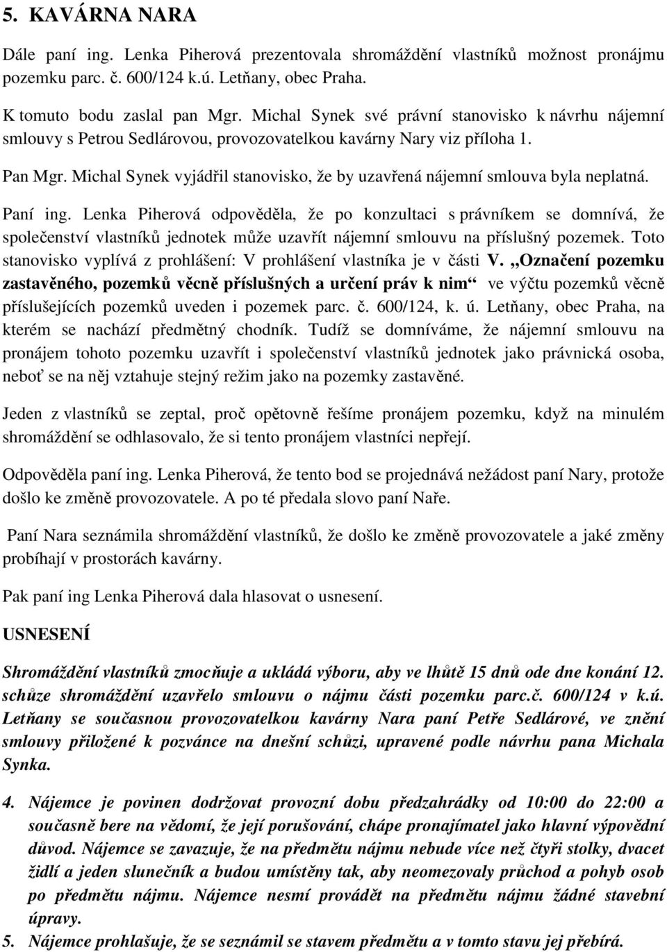 Michal Synek vyjádřil stanovisko, že by uzavřená nájemní smlouva byla neplatná. Paní ing.