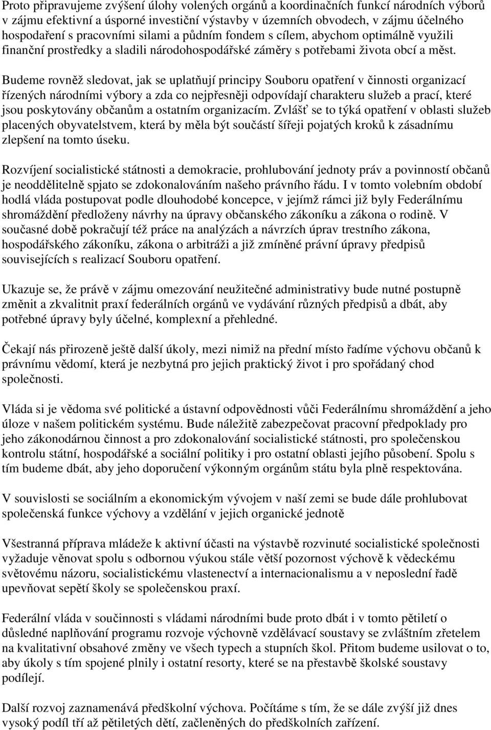 Budeme rovněž sledovat, jak se uplatňují principy Souboru opatření v činnosti organizací řízených národními výbory a zda co nejpřesněji odpovídají charakteru služeb a prací, které jsou poskytovány