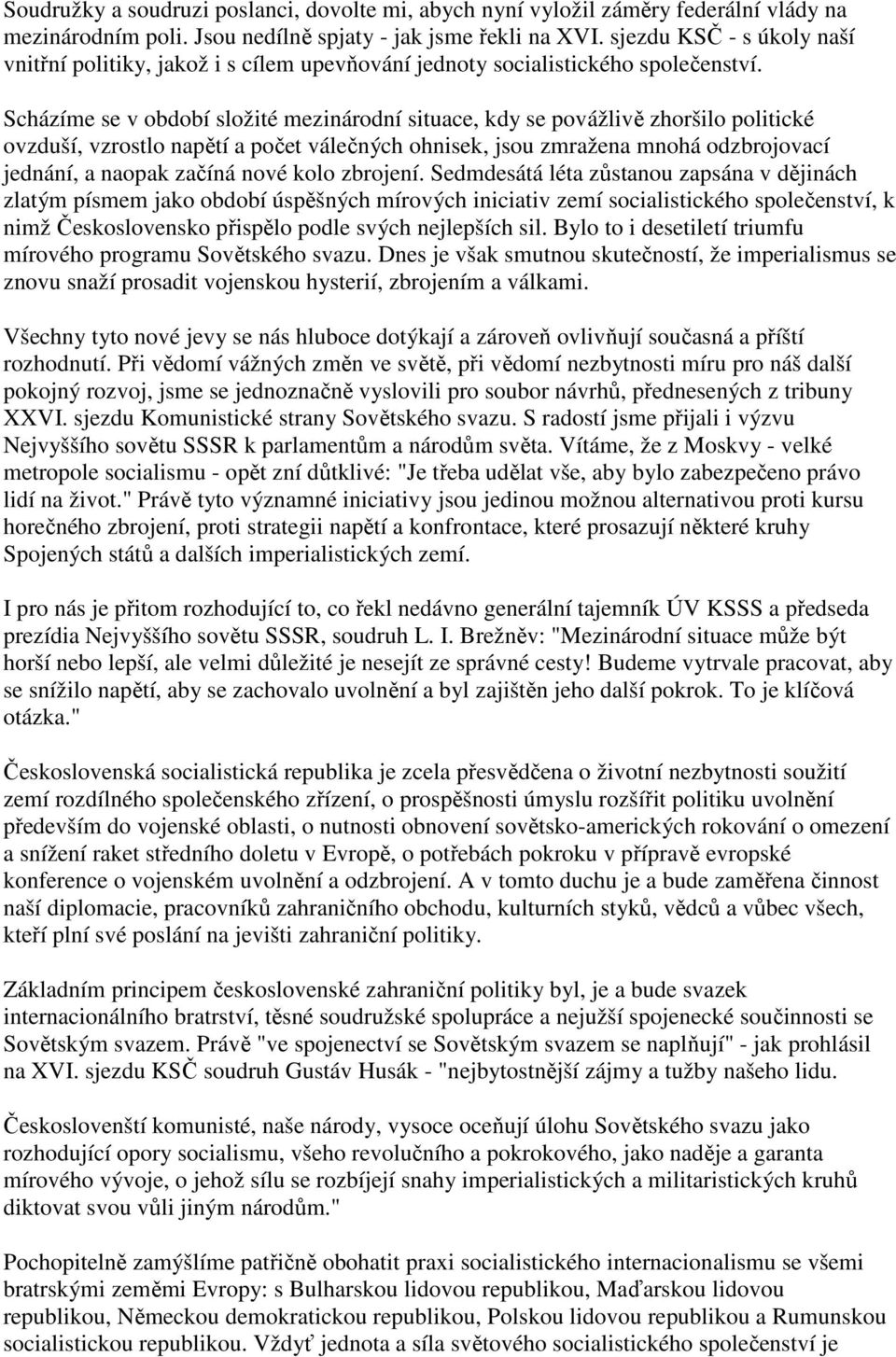 Scházíme se v období složité mezinárodní situace, kdy se povážlivě zhoršilo politické ovzduší, vzrostlo napětí a počet válečných ohnisek, jsou zmražena mnohá odzbrojovací jednání, a naopak začíná