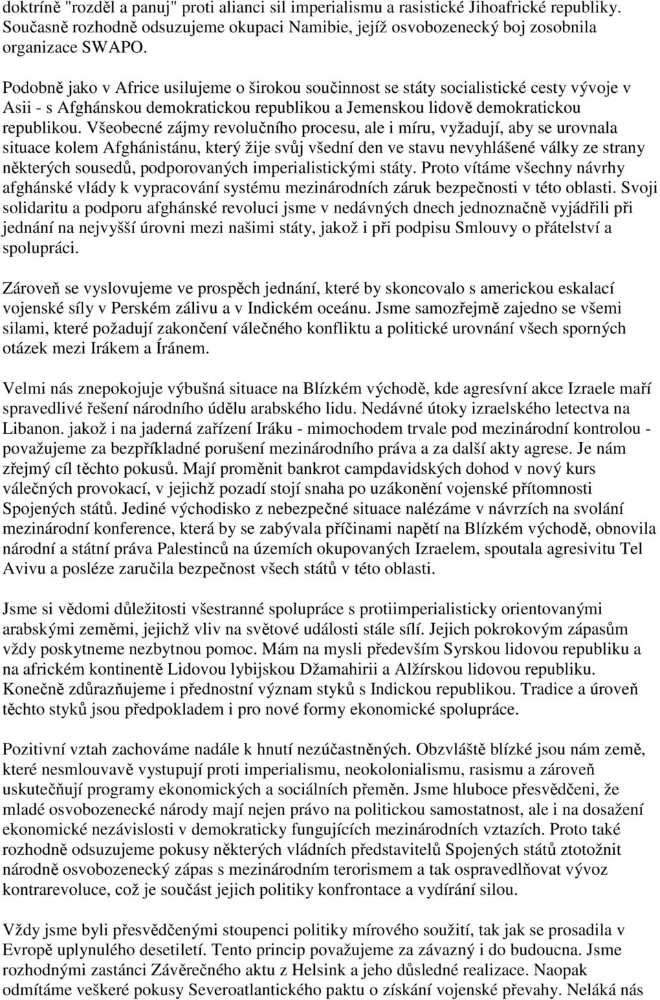 Všeobecné zájmy revolučního procesu, ale i míru, vyžadují, aby se urovnala situace kolem Afghánistánu, který žije svůj všední den ve stavu nevyhlášené války ze strany některých sousedů, podporovaných