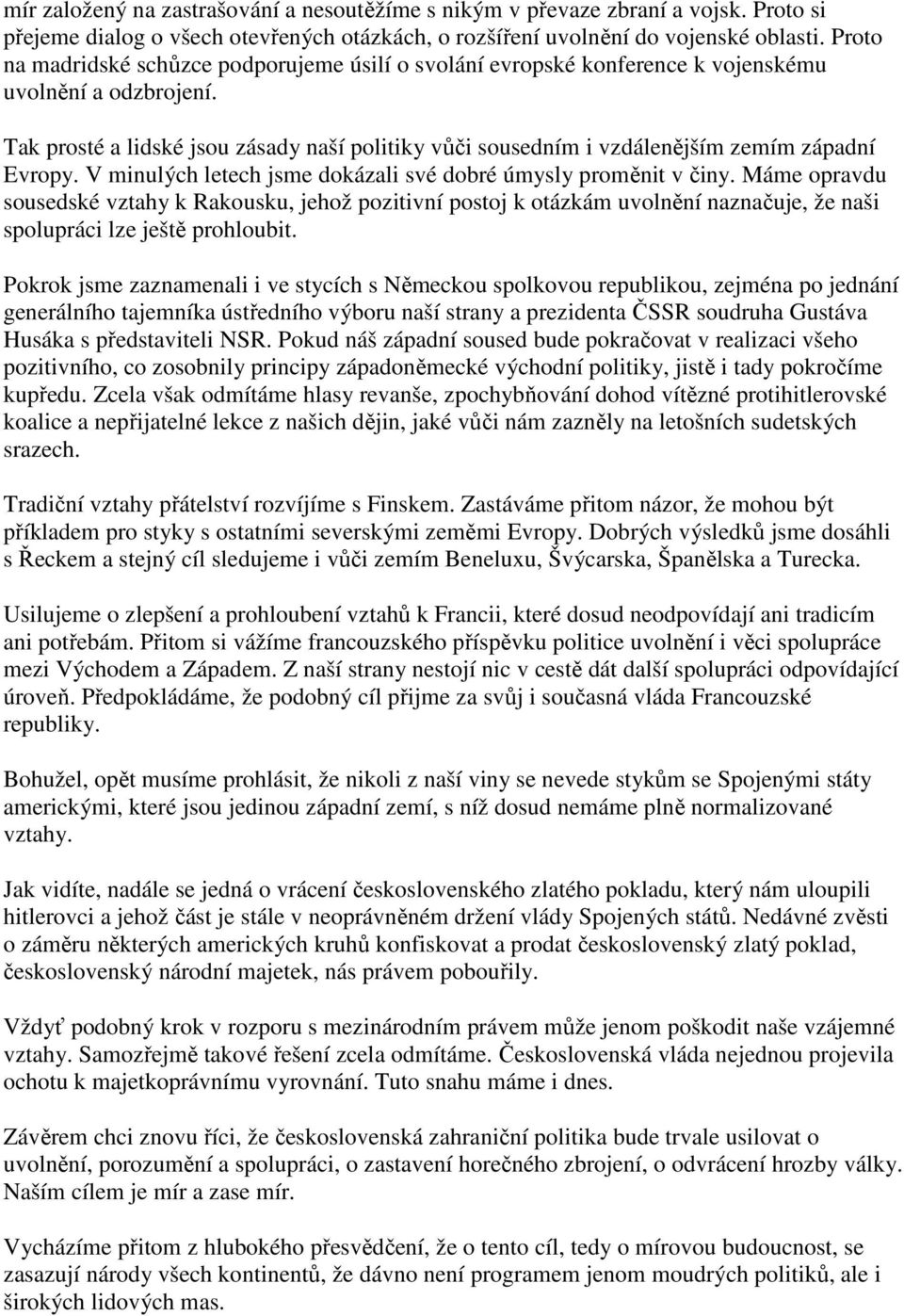 Tak prosté a lidské jsou zásady naší politiky vůči sousedním i vzdálenějším zemím západní Evropy. V minulých letech jsme dokázali své dobré úmysly proměnit v činy.