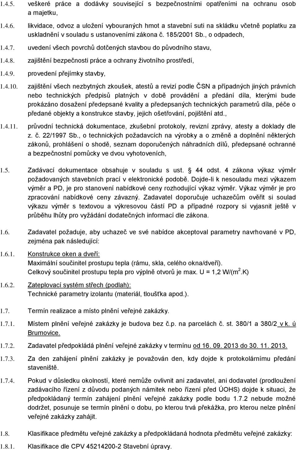 uvedení všech povrchů dotčených stavbou do původního stavu, 1.4.8. zajištění bezpečnosti práce a ochrany životního prostředí, 1.4.9. provedení přejímky stavby, 1.4.10.