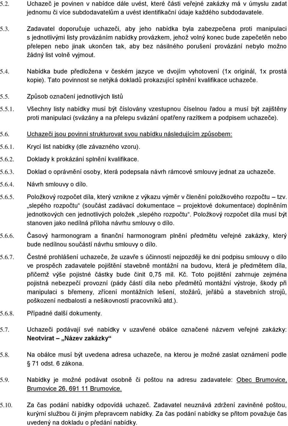 tak, aby bez násilného porušení provázání nebylo možno žádný list volně vyjmout. 5.4. Nabídka bude předložena v českém jazyce ve dvojím vyhotovení (1x originál, 1x prostá kopie).