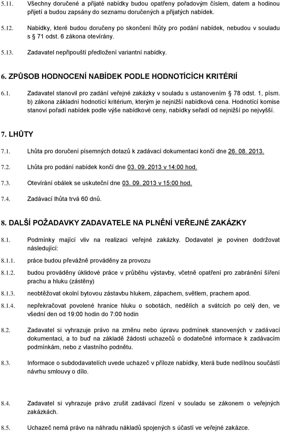 1. Zadavatel stanovil pro zadání veřejné zakázky v souladu s ustanovením 78 odst. 1, písm. b) zákona základní hodnotící kritérium, kterým je nejnižší nabídková cena.