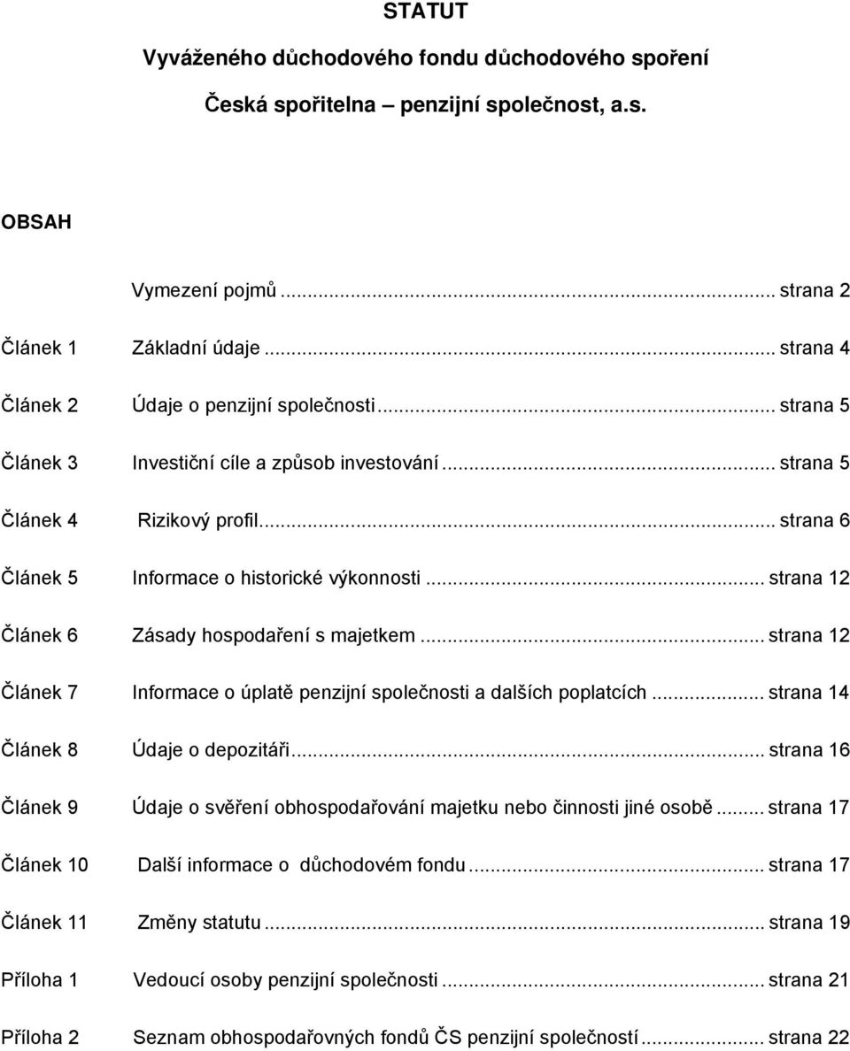 .. strana 12 Článek 7 Informace o úplatě penzijní společnosti a dalších poplatcích... strana 14 Článek 8 Údaje o depozitáři.