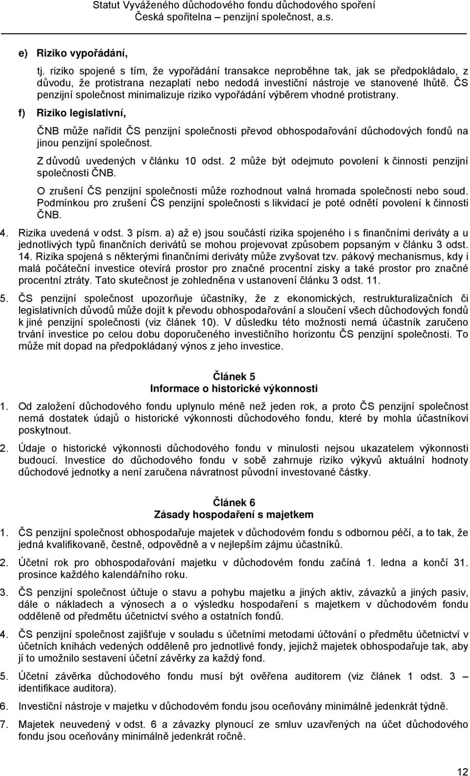 f) Riziko legislativní, ČNB může nařídit ČS penzijní společnosti převod obhospodařování důchodových fondů na jinou penzijní společnost. Z důvodů uvedených v článku 10 odst.